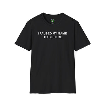 "I Paused My Game to Be Here" Funny Gaming T-Shirt